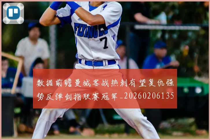数据前瞻曼城客战热刺有望复仇强势反弹剑指联赛冠军_20260206135526