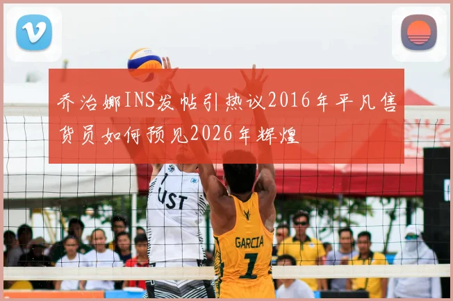 乔治娜INS发帖引热议2016年平凡售货员如何预见2026年辉煌